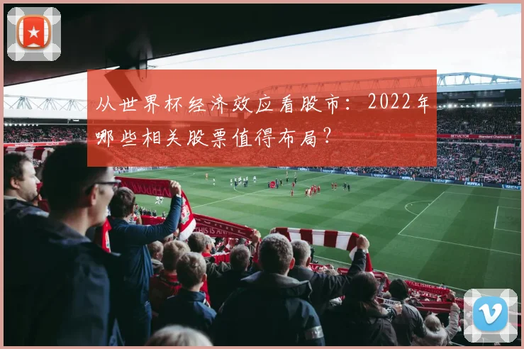 从世界杯经济效应看股市:2022年哪些相关股票值得布局?
