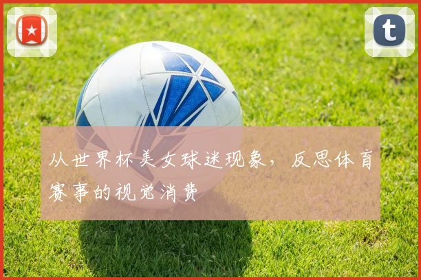 从世界杯美女球迷现象,反思体育赛事的视觉消费