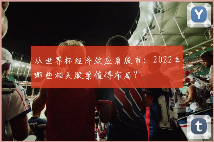 从世界杯经济效应看股市:2022年哪些相关股票值得布局?