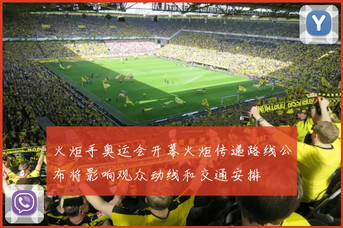 火炬手奥运会开幕火炬传递路线公布将影响观众动线和交通安排